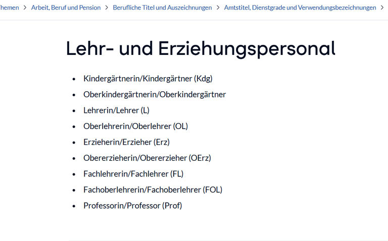 Liste der Amtstitel, Dienstgrade und Verwendungsbezeichnungen aus der Kategorie "Lehr- und Erziehungspersonal" Kindergärtnerin/Kindergärtner Oberkindergärtnerin/Oberkindergärtner Lehrerin/Lehrer Oberlehrerin/Oberlehrer Erzieherin/Erzieher Obererzieherin/Obererzieher Fachlehrerin/Fachlehrer Fachoberlehrerin/Fachoberlehrer Professorin/Professor